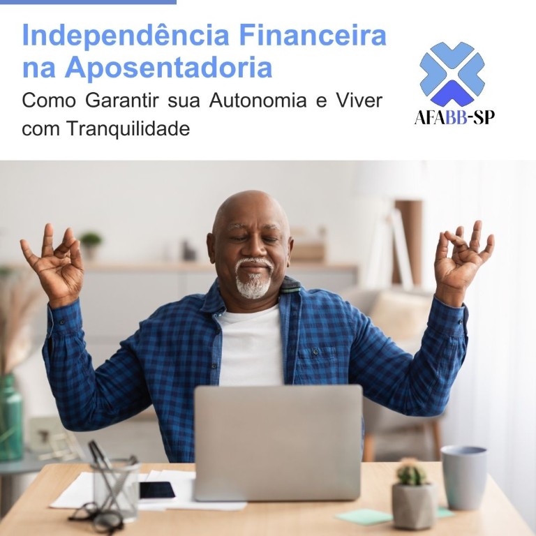Independência Financeira na Aposentadoria: Como Garantir sua Autonomia e Viver com Tranquilidade